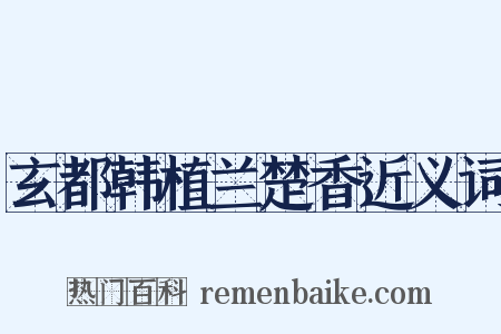 玄都韩植兰楚香近义词是什么意思的图片